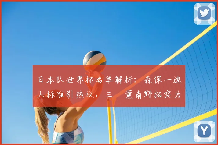 日本队世界杯名单解析:森保一选人标准引热议,三笘薰南野拓实为何落选?